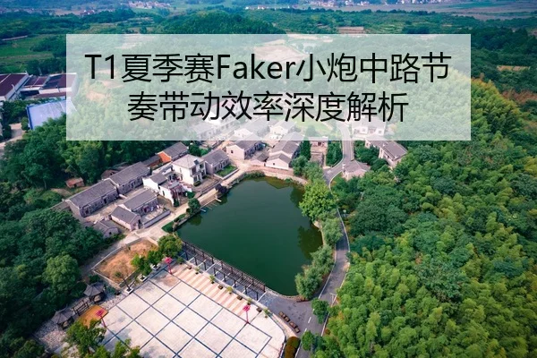 T1夏季赛Faker小炮中路节奏带动效率深度解析