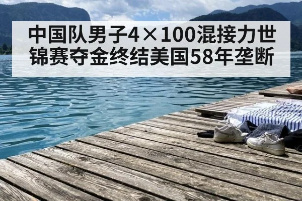 中国队男子4×100混接力世锦赛夺金终结美国58年垄断