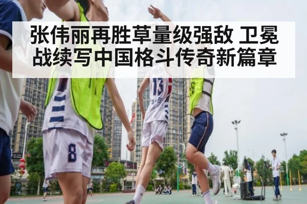 张伟丽再胜草量级强敌 卫冕战续写中国格斗传奇新篇章