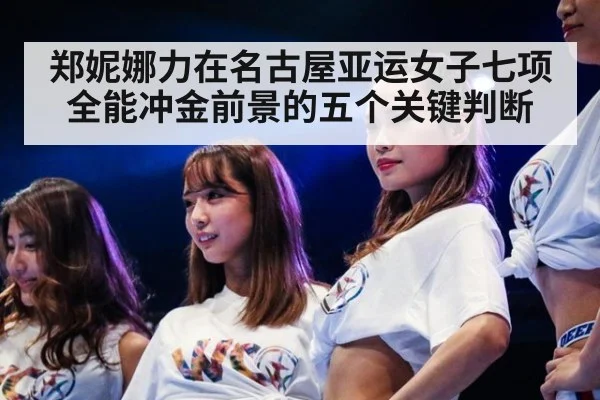 郑妮娜力在名古屋亚运女子七项全能冲金前景的五个关键判断